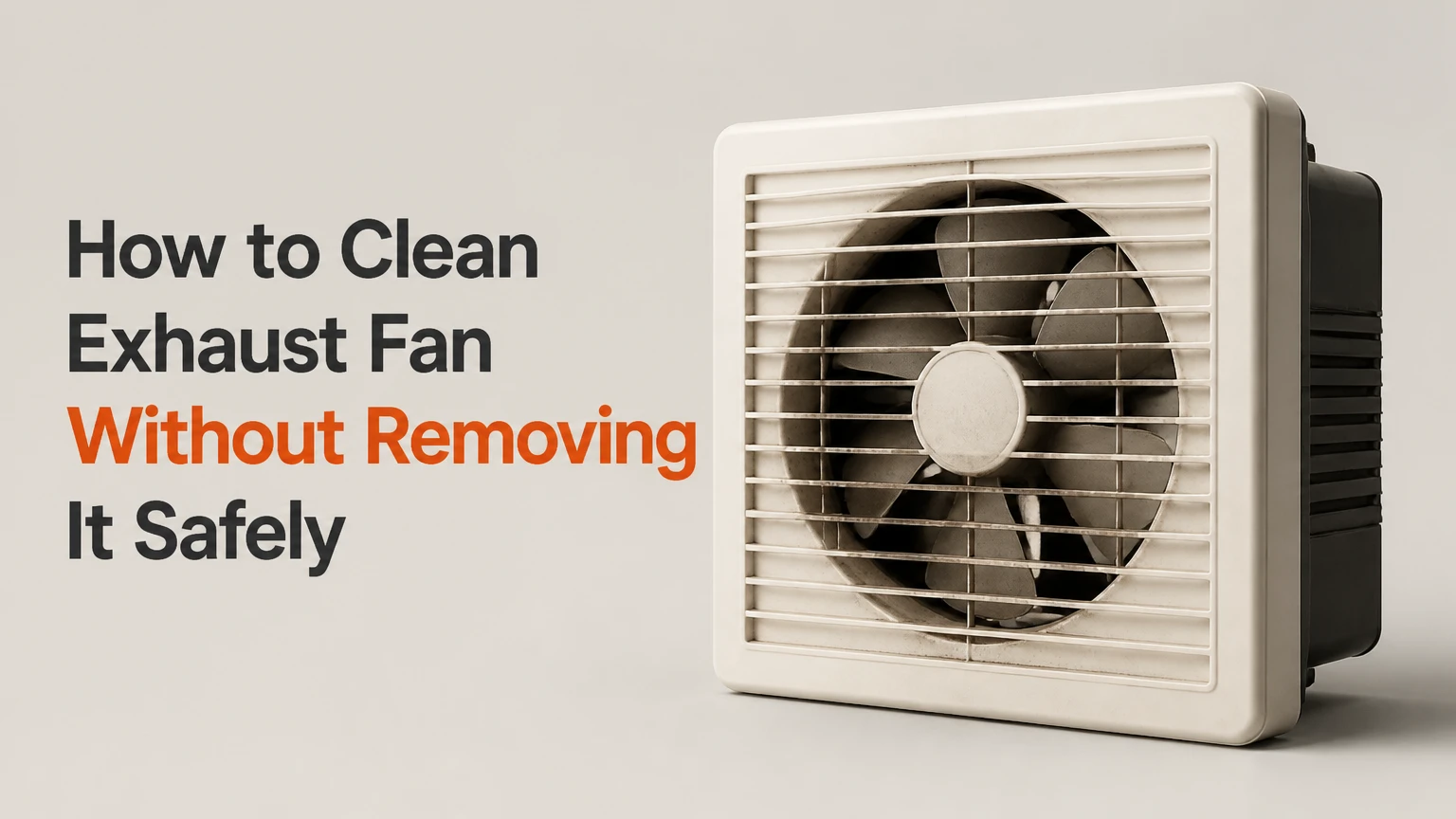 How to Clean Exhaust Fan Without Removing It Safely