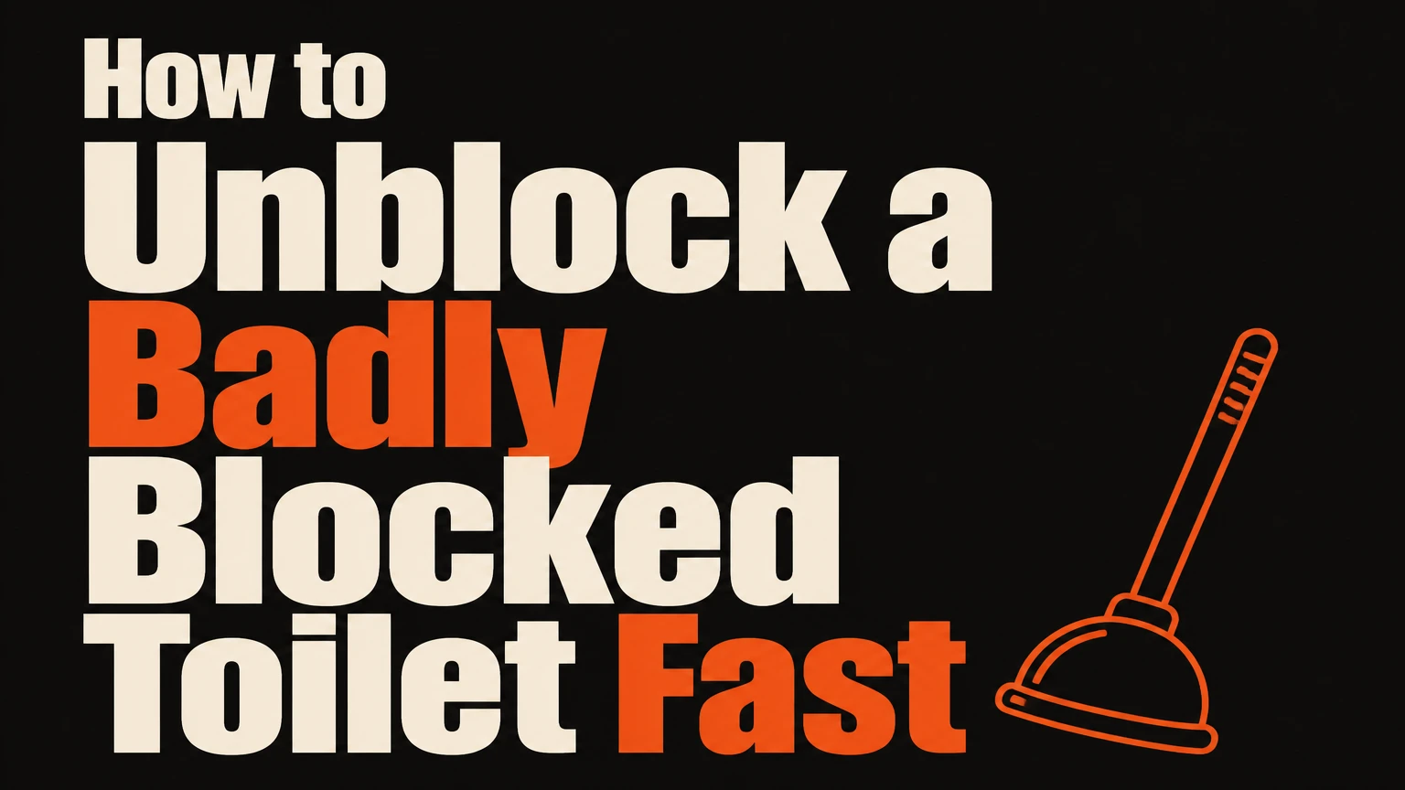 How to Unblock a Badly Blocked Toilet Fast